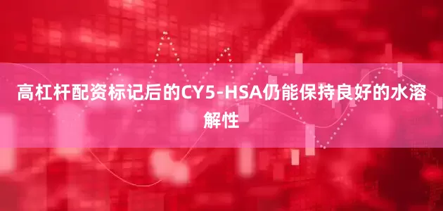 高杠杆配资标记后的CY5-HSA仍能保持良好的水溶解性