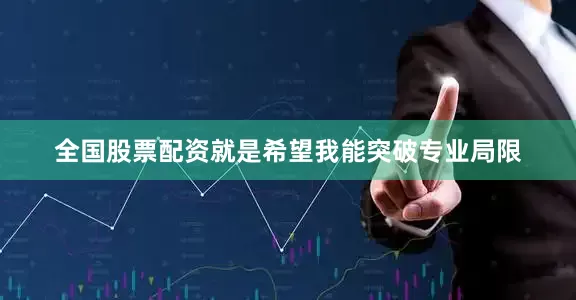 全国股票配资就是希望我能突破专业局限