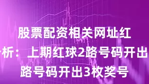 股票配资相关网址　　红球2路分析：上期红球2路号码开出3枚奖号