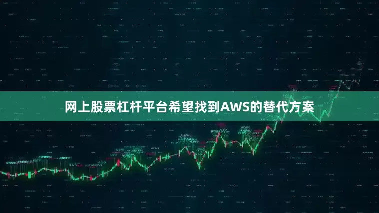 网上股票杠杆平台希望找到AWS的替代方案