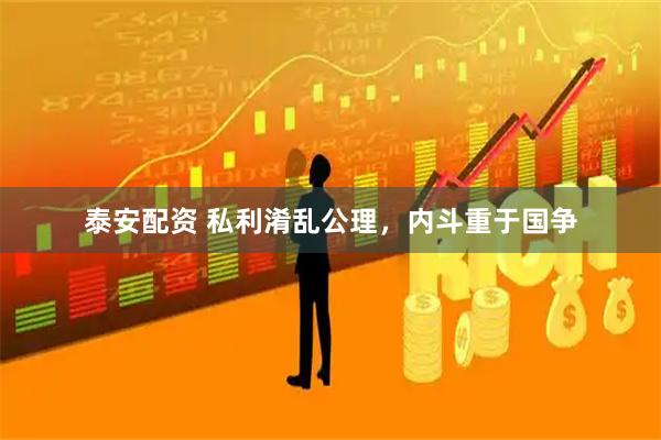 泰安配资 私利淆乱公理，内斗重于国争