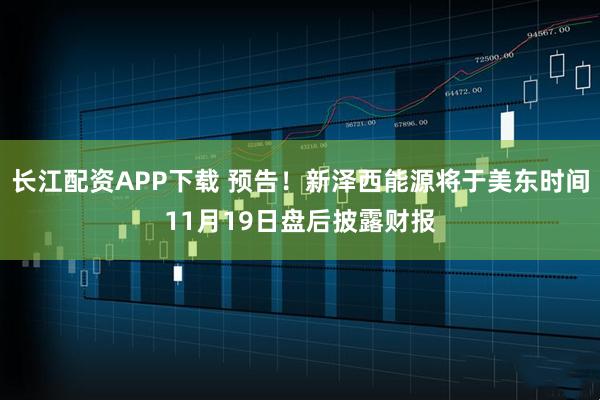 长江配资APP下载 预告！新泽西能源将于美东时间11月19日盘后披露财报