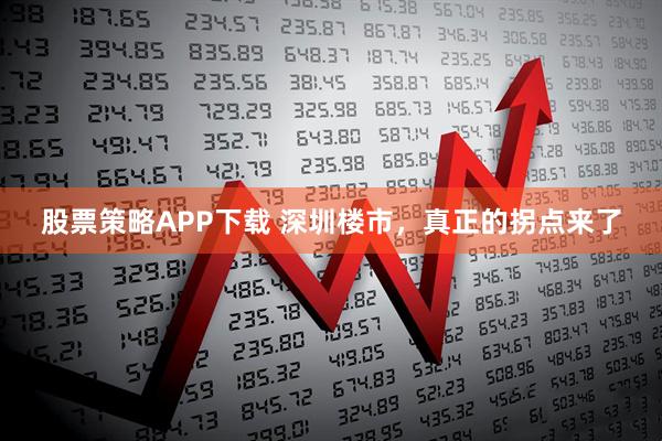 股票策略APP下载 深圳楼市，真正的拐点来了